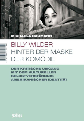 Billy Wilder – Hinter der Maske der Komödie von Naumann,  Michaela