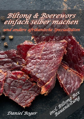 Biltong und Boerewors einfach selber machen: und andere afrikanische Spezialitäten von Boger,  Daniel