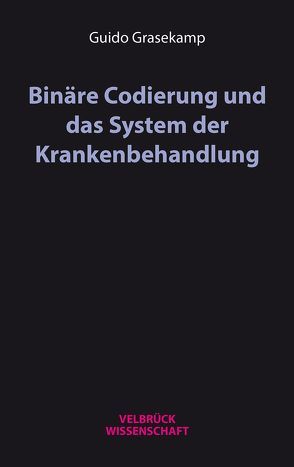 Binäre Codierung und das System der Krankenbehandlung von Grasekamp,  Guido