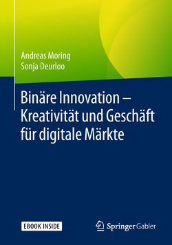 Binäre Innovation – Kreativität und Geschäft für digitale Märkte von Deurloo,  Sonja, Moring,  Andreas