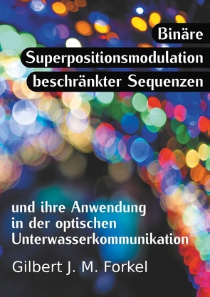 Binäre Superpositionsmodulation beschränkter Sequenzen und ihre Anwendung in der optischen Unterwasserkommunikation von Forkel,  Gilbert J. M.