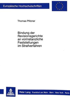 Bindung der Revisionsgerichte an vorinstanzliche Feststellungen im Strafverfahren von Pfitzner,  Thomas