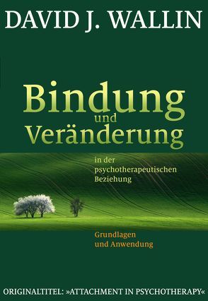 Bindung und Veränderung in der psychotherapeutischen Beziehung von Höhr,  Hildegard, Kierdorf,  Theo, Wallin,  David J.