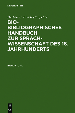 Bio-bibliographisches Handbuch zur Sprachwissenschaft des 18. Jahrhunderts / J – L von Brekle,  Herbert E., Dobnig-Jülch,  Edeltraud, Höller,  Hans Jürgen, Weiß,  Helmut
