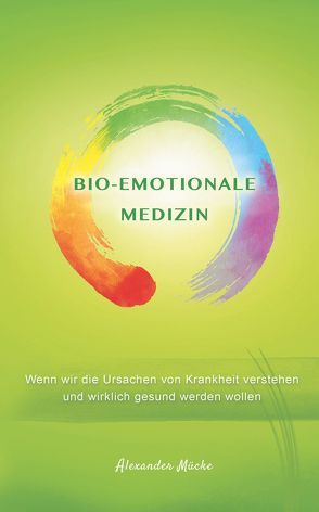 Bio-Emotionale Medizin von Mücke,  Alexander