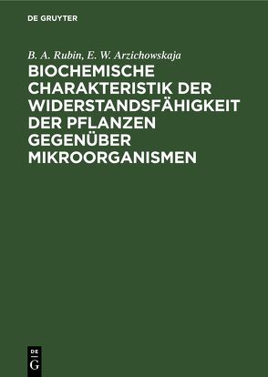 Biochemische Charakteristik der Widerstandsfähigkeit der Pflanzen gegenüber Mikroorganismen von Arzichowskaja,  E. W., Rubin,  B. A.