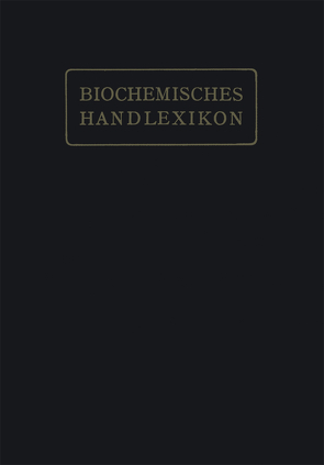 Biochemisches Handlexikon von Abderhalden,  Professor Dr. Emil, Altenburg,  H., Bang,  I., Bartelt,  K., Baum,  Fr., Brahm,  C., Cramer,  W., Dieterich,  K., Ditmar,  R., Dohrn,  M., Einbeck,  H., Euler,  H., Faust,  E. St., Funk,  C., Fürth,  O. v., Gerngroß,  O., Grafe,  V., Hesse,  O., Kautzsch,  K., Knoop,  Fr., Kobert,  R., Leimbach,  R., Lundberg,  J., Neubauer,  O., Neuberg,  C., Nierenstein,  M., Oesterle,  O. A., Osborne,  Th. B., Pincussohn,  L., Pringsheim,  H., Raske,  K., Reibold,  B. v., Rewald,  Br., Rollett,  A., Rona,  P., Rupe,  H., Samuely,  Fr., Scheibler,  H., Schmid,  J., Schmidt,  J., Schmitz,  E., Siegfried,  M., Strauss,  E., Thiele,  A., Trier,  G., Weichardt,  W., Willstätter,  R., Windaus,  A., Winterstein,  E., Witte,  E., Zemplén,  G., Zunz,  E.
