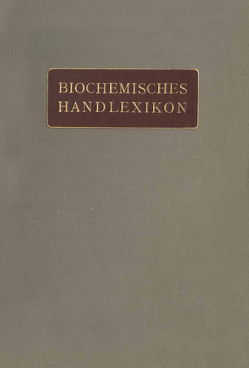 Biochemisches Handlexikon von Abderhalden,  Emil, Altenburg,  H., Bang,  I., Bartelt,  K., Baum,  Fr., Brahm,  C., Cramer,  W., Dieterich,  K., Ditmar,  R., Dohrn,  M., Einbeck,  H., Euler,  H., Faust,  E.S., Funk,  C., Fürth,  O. v., Gerngroß,  O.