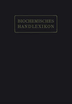 Biochemisches Handlexikon von Abderhalden,  Professor Dr. Emil, Altenburg,  H., Bang,  I., Bartelt,  K., Baum,  Fr., Brahm,  C., Cramer,  W., Dieterich,  K., Ditmar,  R., Dohrn,  M., Einbeck,  H., Euler,  H., Faust,  E. St., Funk,  C., Fürth,  O. v., Gerngroß,  O., Grafe,  V., Hesse,  O., Kautzsch,  K., Knoop,  Fr., Kobert,  R., Leimbach,  R., Lundberg,  J., Neubauer,  O., Neuberg,  C., Nierenstein,  M., Oesterle,  O. A., Osborne,  Th. B., Pincussohn,  L., Pringsheim,  H., Raske,  K., Reibold,  B. v., Rewald,  Br., Rollett,  A., Rona,  P., Rupe,  H., Samuely,  Fr., Scheibler,  H., Schmid,  J., Schmidt,  J., Schmitz,  E., Siegfried,  M., Strauss,  E., Thiele,  A., Trier,  G., Weichardt,  W., Willstätter,  R., Windaus,  A., Winterstein,  E., Witte,  E., Zemplén,  G., Zunz,  E.