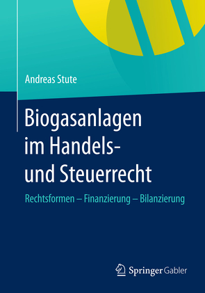 Biogasanlagen im Handels- und Steuerrecht von Stute,  Andreas