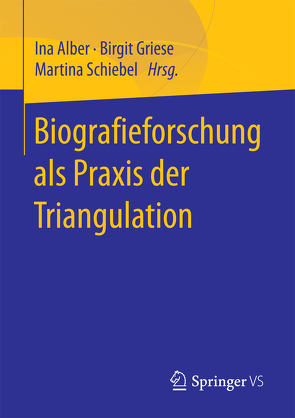 Biografieforschung als Praxis der Triangulation von Alber,  Ina, Griese,  Birgit, Schiebel,  Martina