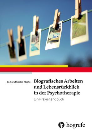 Biografisches Arbeiten und Lebensrückblick in der Psychotherapie von Rabaioli-Fischer,  Barbara