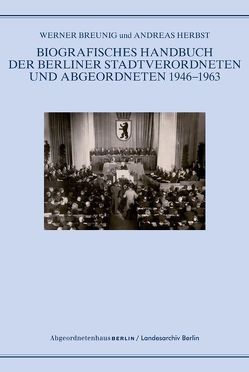 Biografisches Handbuch der Berliner Stadtverordneten und Abgeordneten 1946-1963 von Breunig,  Werner, Heimann,  Siegfried, Herbst,  Andreas