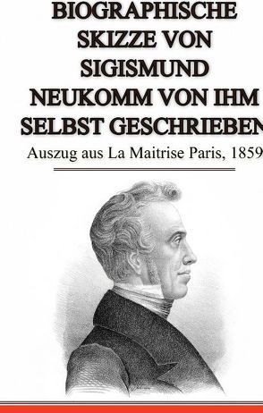 Biographische Skizze von Sigismund Neukomm von ihm selbst geschrieben von Neukomm,  Sigismund von, Sempach,  Niklaus von