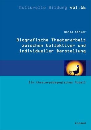 Biographische Theaterarbeit zwischen kollektiver und individueller Darstellung von Köhler,  Norma