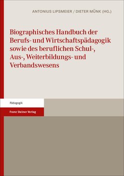 Biographisches Handbuch der Berufs- und Wirtschaftspädagogik sowie des beruflichen Schul-, Aus-, Weiterbildungs- und Verbandswesens von Lehmkuhl,  Simon, Lipsmeier,  Antonius, Münk,  Dieter