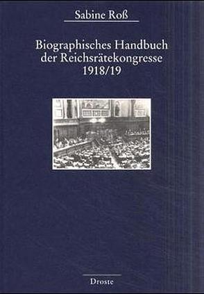 Biographisches Handbuch der Reichsrätekongresse 1918/19 von Ross,  Sabine