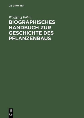 Biographisches Handbuch zur Geschichte des Pflanzenbaus von Böhm,  Wolfgang