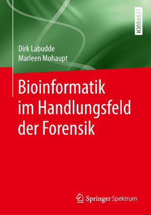 Bioinformatik im Handlungsfeld der Forensik von Labudde,  Dirk, Mohaupt,  Marleen
