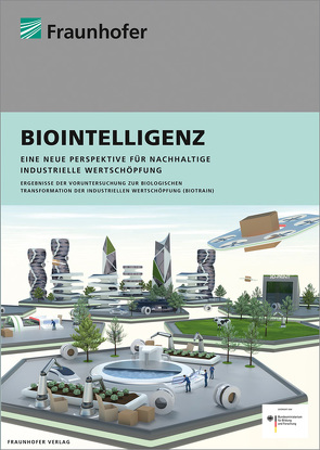 Biointelligenz. von Bauernhansl,  Thomas, Beckett,  Marc, Brecher,  Christian, Demmer,  Axel, Drossel,  Welf-Guntram, Elfert,  Patrik, Full,  Johannes, Gumbsch,  Peter, Hellmich,  Arvid, Hien,  Katharina, Hinxlage,  Julian, Horbelt,  Jessica, Jutz,  Günther, Krieg,  Sabine, Maufroy,  Christophe, Miehe,  Robert, Noack,  Marian, Schließmann,  Ursula, Scholz,  Patrick, Schwarz,  Oliver, Ten Hompel,  Michael, Wolperdinger,  Markus, Wrycza,  Philipp