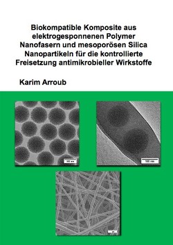 Biokompatible Komposite aus elektrogesponnenen Polymer Nanofasern und mesoporösen Silica Nanopartikeln für die kontrollierte Freisetzung antimikrobieller Wirkstoffe von Arroub,  Karim