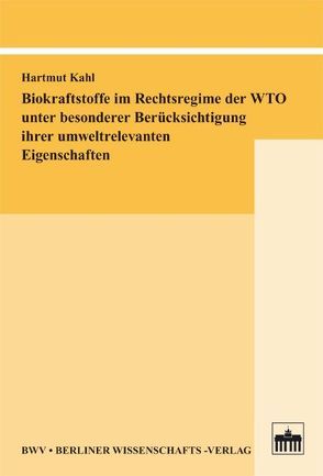 Biokraftstoffe im Rechtsregime der WTO unter besonderer Berücksichtigung ihrer umweltrelevanten Eigenschaften von Kahl,  Hartmut