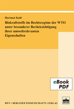 Biokraftstoffe im Rechtsregime der WTO unter besonderer Berücksichtigung ihrer umweltrelevanten Eigenschaften von Kahl,  Hartmut