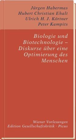 Biologie und Biotechnologie – Diskurse über eine Optimierung des Menschen von Ehalt,  Hubert Christian, Habermas,  Jürgen, Kampits,  Peter, Körtner,  Ulrich H. J.
