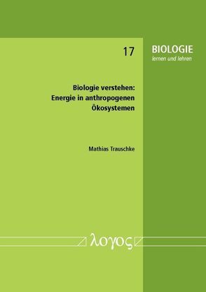 Biologie verstehen: Energie in anthropogenen Ökosystemen von Trauschke,  Mathias