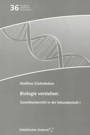 Biologie verstehen: Genetikunterricht in der Sekundarstufe I von Gluhodedow,  Matthias