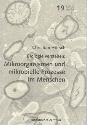 Biologie verstehen: Mikroorganismen und mikrobielle Prozesse im Menschen von Hörsch,  Christian