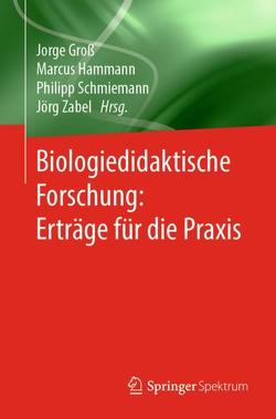 Biologiedidaktische Forschung: Erträge für die Praxis von Groß,  Jorge, Hammann,  Marcus, Schmiemann,  Philipp, Zabel,  Jörg