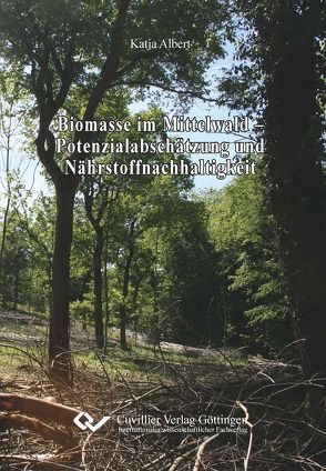 Biomasse im Mittelwald – Potenzialabschätzung und Nährstoffnachhaltigkeit von Albert,  Katja