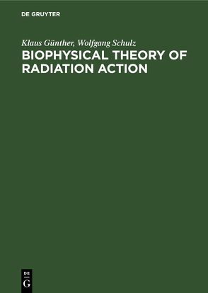 Biophysical Theory of Radiation Action von Günther,  Klaus, Schulz,  Wolfgang