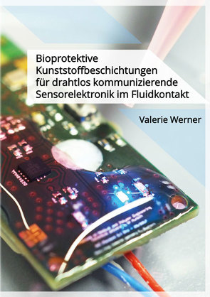 Bioprotektive Kunststoffbeschichtungen für drahtlos kommunizierende Sensorelektronik im Fluidkontakt von Werner,  Valerie