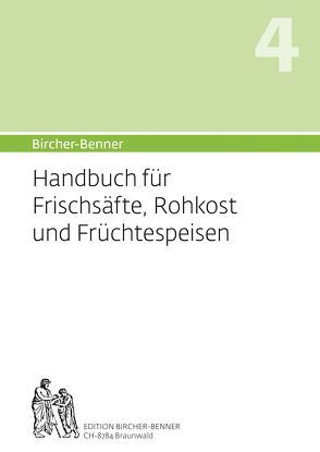 Bircher-Benner: (Hand)buch Nr. 4 für Frischsäfte, Rohkost und Früchtspeisen von Bircher,  Andres, Bircher,  Anne-Cécile, Bircher,  Lilli, Bircher,  Pascal, Kösel Media GmbH