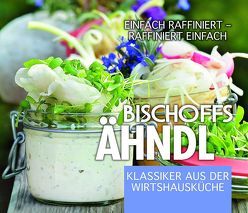 Bischoffs Ähndl, Klassiker aus der Wirtshausküche von Bischoff,  Thilo, Heuer,  Ina, Krein,  Ralf