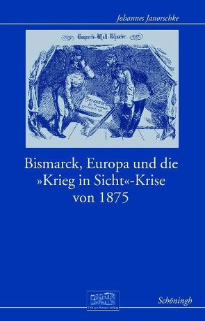 Bismarck, Europa und die „Krieg-in-Sicht“-Krise von 1875 von Bunsch,  Johannes, Janorschke,  Johannes