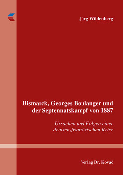 Bismarck, Georges Boulanger und der Septennatskampf von 1887 von Wildenberg,  Jörg