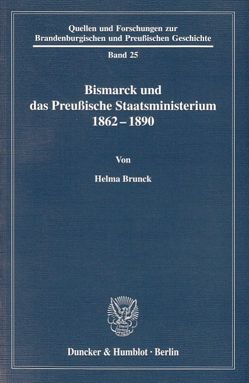Bismarck und das preußische Staatsministerium 1862–1890. von Brunck,  Helma