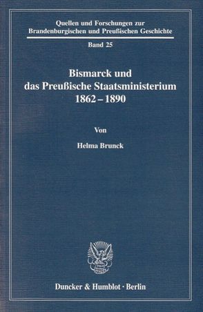 Bismarck und das preußische Staatsministerium 1862–1890. von Brunck,  Helma