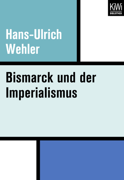 Bismarck und der Imperialismus von Wehler,  Hans-Ulrich