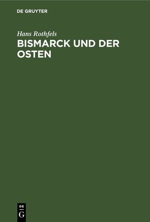 Bismarck und der Osten von Rothfels,  Hans