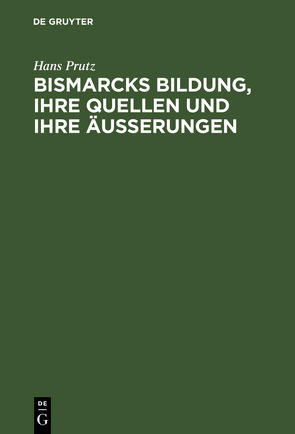 Bismarcks Bildung, ihre Quellen und ihre Äußerungen von Prutz,  Hans
