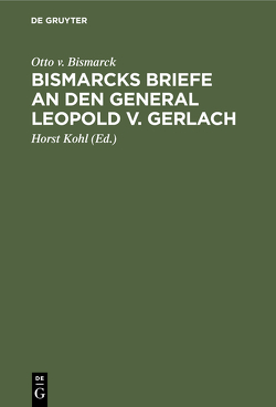 Bismarcks Briefe an den General Leopold v. Gerlach von Bismarck,  Otto v., Kohl,  Horst