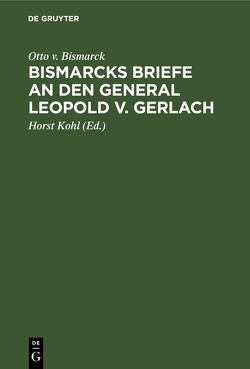 Bismarcks Briefe an den General Leopold v. Gerlach von Bismarck,  Otto v., Kohl,  Horst