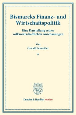Bismarcks Finanz- und Wirtschaftspolitik. von Schneider,  Oswald