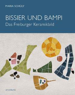 Bissier und Bampi: Das Freiburger Keramikbild von Schüly,  Maria