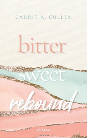 Bitter Sweet Rebound von Cullen,  Carrie A.