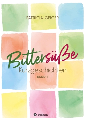 Bittersüße Kurzgeschichten von Geiger,  Patricia